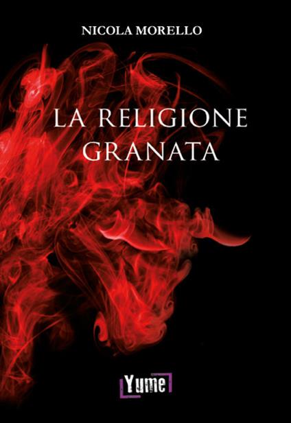 La religione granata. Miti, riti e ricordi di un'appartenenza che va oltre lo sport - Nicola Morello - copertina