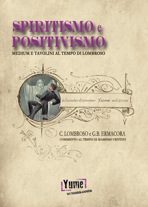 Spiritismo e positivismo. Tavolini e medium al tempo di Lombroso - Cesare Lombroso,Giovanni Battista Ermacora - copertina