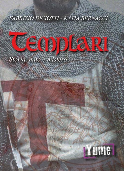 Templari. Storia, mito e mistero - Fabrizio Diciotti,Katia Bernacci - copertina