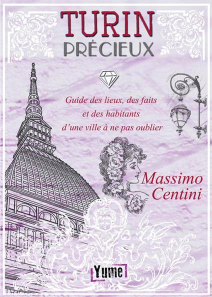 Turin Précieux. Guide des lieux, des faits et des habitants d'une ville à ne pas oublier - Massimo Centini - copertina