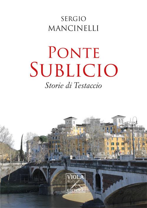 Ponte Sublicio. Storie di Testaccio - Sergio Mancinelli - copertina