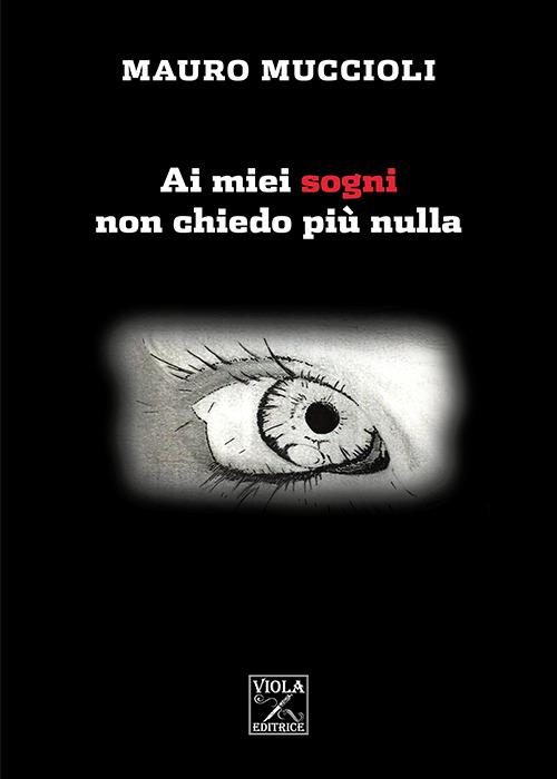 Ai miei sogni non chiedo più nulla - Mauro Muccioli - copertina