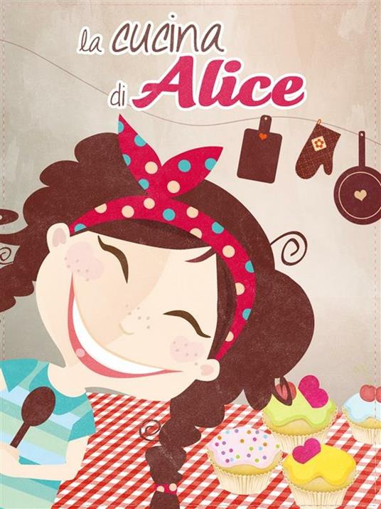 La cucina di Alice - Alessandra Balzani - ebook
