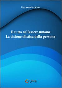 Il tutto nell'essere umano. La visione olistica della persona - Riccardo Mancini - copertina