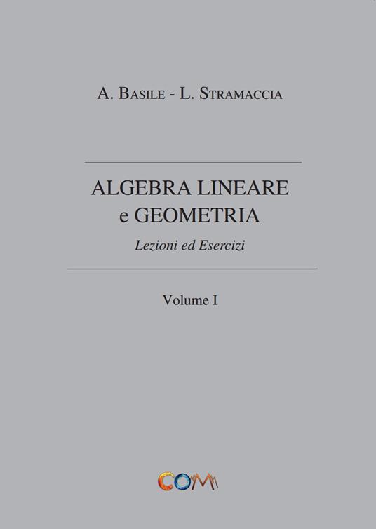 Algebra lineare e geometria. Vol. 1 - Luciano Stramaccia,Alessandro Basile - copertina