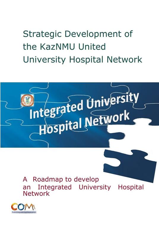 Strategic development of the kazNMU united University Hospital Network. Integrated University Hospital Network. A roadmap to develop an integrated University Hospital Network - Filippo Bartoccioni,Aikan Akanov - copertina