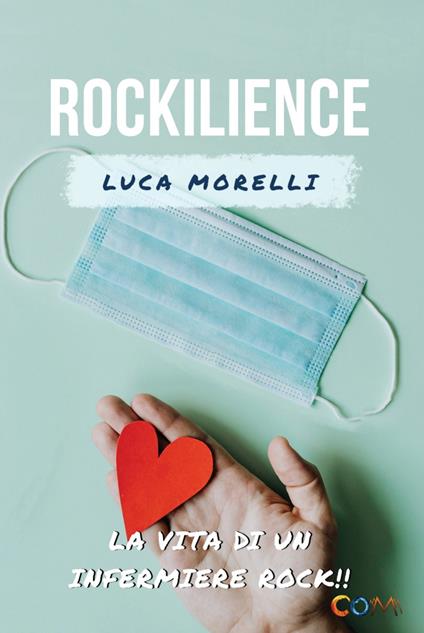Rockilience. La vita di un infermiere rock che voleva lasciare un segno - Luca Morelli,Paola Adele Merzaghi - copertina