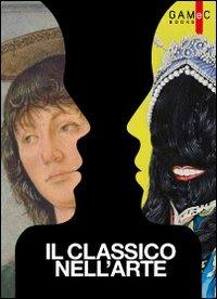 Il classico nell'arte. Modernità della memoria dall'arte greca a Bernini, Paolini e Pistoletto. Ediz. illustrata - copertina