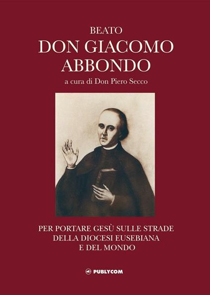 Beato don Giacomo Abbondo. Per portare Gesù sulle strade della diocesi eusebiana e del mondo - copertina