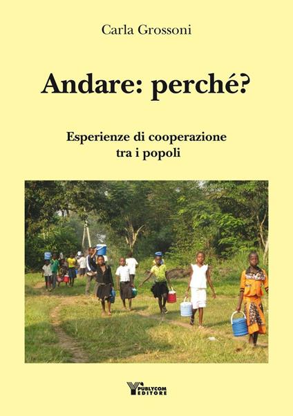 Andare: perché? Esperienze di cooperazione tra i popoli - Carla Grossoni - copertina