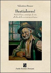 Bestialorso! Modi di fare e strategie di vita all'alba della società tecnologica - Valentino Straser - copertina
