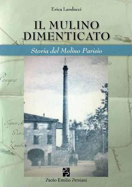 Il mulino dimenticato. Storia del Molino Parisio - Erica Landucci - copertina