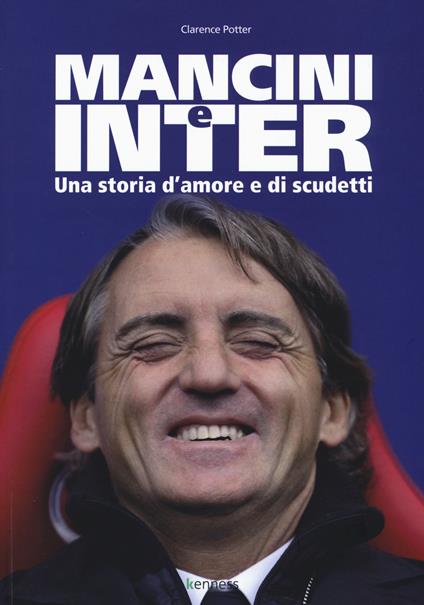 Mancini e Inter. Una storia d'amore e di scudetti - Clarence Potter - copertina