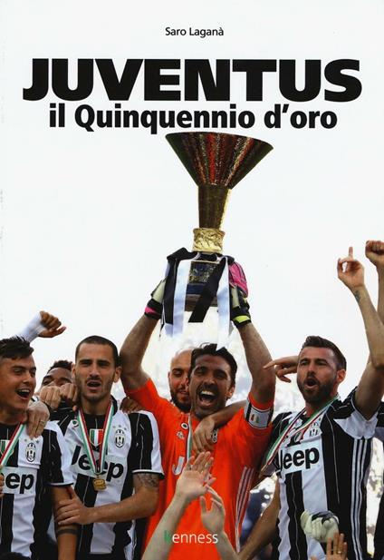 Juventus. Il quinquennio d'oro - Saro Laganà - copertina