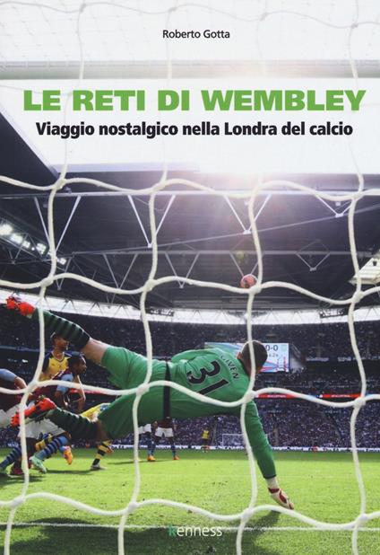 Le reti di Wembley. Viaggio nostalgico nella Londra del calcio - Roberto Gotta - copertina