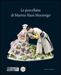 Le porcellane di Marino Nani Mocenigo. Ediz. illustrata - copertina
