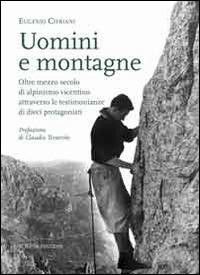 Uomimi e montagne. Oltre mezzo secolo di alpinismo vicentino attraverso le testimonianze di dieci protagonisti - Eugenio Cipriani - copertina