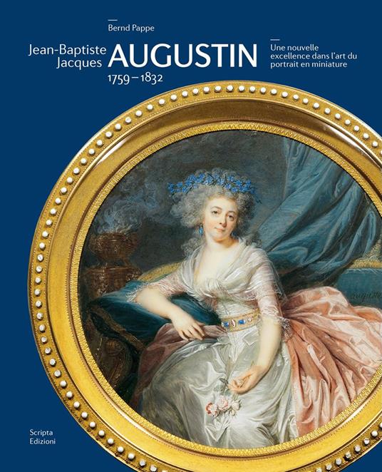 Jean-Baptiste Jacques Augustin. 1759-1832. Une nouvelle excellence dans l'art du portrait en miniature - Bernd Pappe - copertina