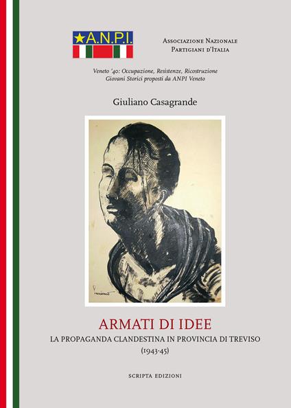 Armati di idee. La propaganda clandestina in provincia di Treviso (1943-45) - Giuliano Casagrande - copertina