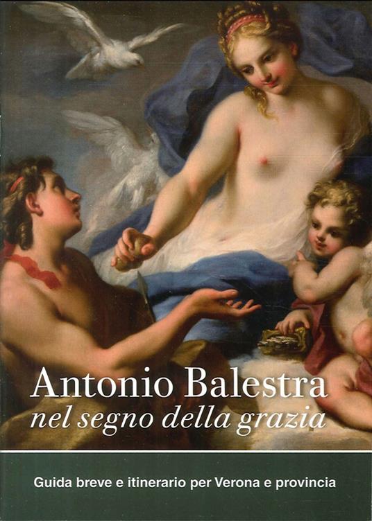 Antonio Balestra. Nel segno della grazia. Guida breve e itinerario per Verona e provincia - Andrea Tomezzoli - copertina