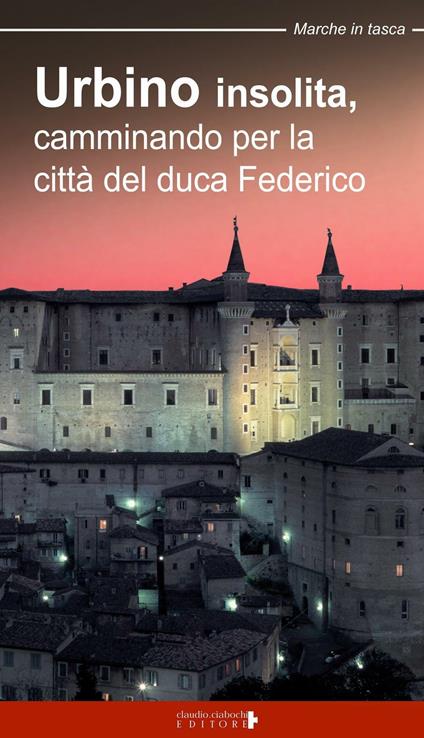 Urbino insolita. Camminando per la città del duca Federico - Fabio Fraternali - copertina