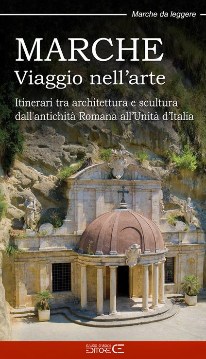 Marche. Viaggio nell’arte. Itinerari tra architettura e scultura dall’antichità Romana all’Unità d’Italia - copertina