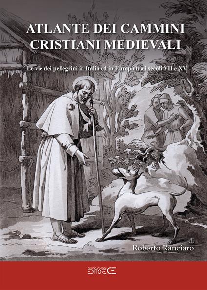 Atlante dei cammini cristiani medievali. Le vie dei pellegrini in Italia ed in Europa tra i secoli VII e XV - Roberto Ranciaro - copertina