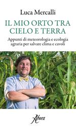 Il mio orto tra cielo e terra. Appunti di meteorologia e ecologia agraria per salvare clima e cavoli