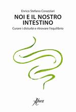 Noi e il nostro intestino. Curare i disturbi e ritrovare l'equilibrio