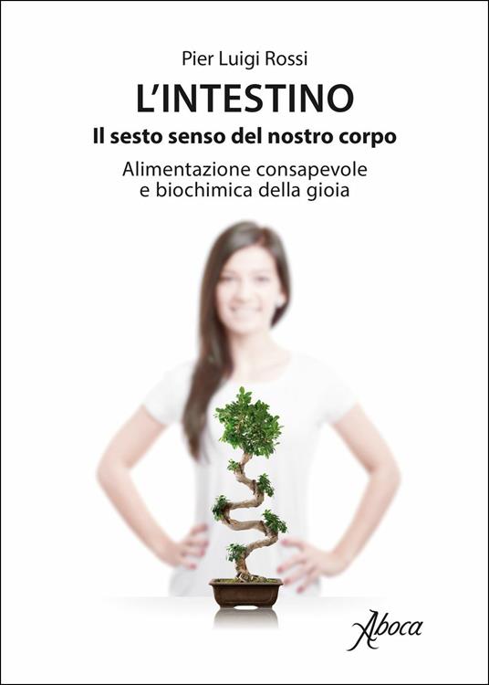 L'intestino. Il sesto senso del nostro corpo. Alimentazione consapevole e biochimica della gioia - Pier Luigi Rossi - copertina