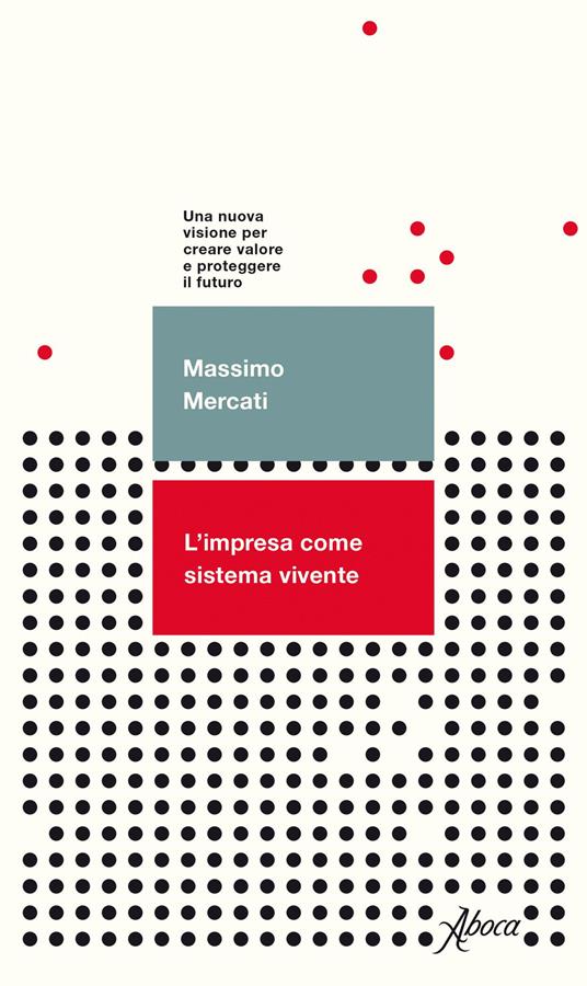 L'impresa come sistema vivente. Una nuova visione per creare valore e proteggere il futuro - Massimo Mercati - copertina