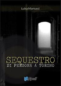 Sequestro di persona a Torino - Luisa Martucci - copertina