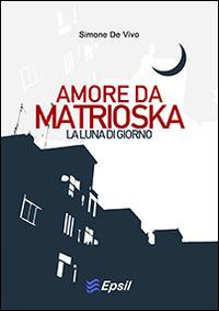 Amore da matrioska. La luna di giorno - Simone De Vivo - copertina