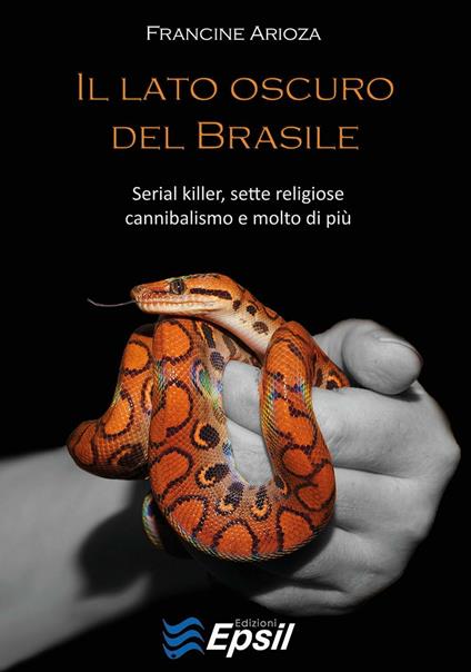 Il lato oscuro del Brasile. Serial killer, sette religiose, cannibalismo e molto di più - Francine Arioza - copertina