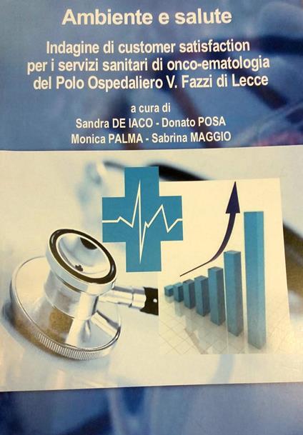 Ambiente e salute. Indagine di customer satisfaction per i servizi sanitari di onco-ematologia del Polo Ospedaliero V. Fazzi di Lecce - Sandra De Iaco,Donato Posa,Monica Palma - copertina