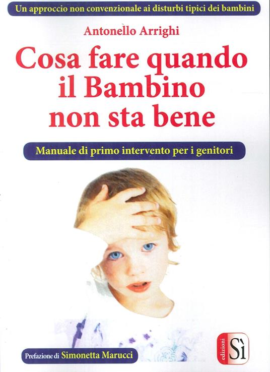 Cosa fare quando il bambino non sta bene. Un approccio non convenzionale ai disturbi tipici dei bambini - Antonello Arrighi - copertina