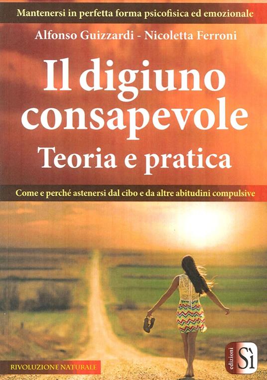 Il digiuno consapevole. Come e perché astenersi dal cibo e da altre abitudini compulsive - Nicoletta Ferroni,Alfonso Guizzardi - copertina