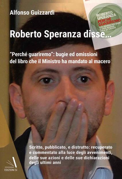 Roberto Speranza disse... «Perchè guariremo»: bugie ed omissioni del libro che il ministro ha mandato al macero - Alfonso Guizzardi - copertina