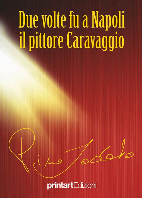 Due volte fu a Napoli il pittore Caravaggio - Pino Lodato - copertina