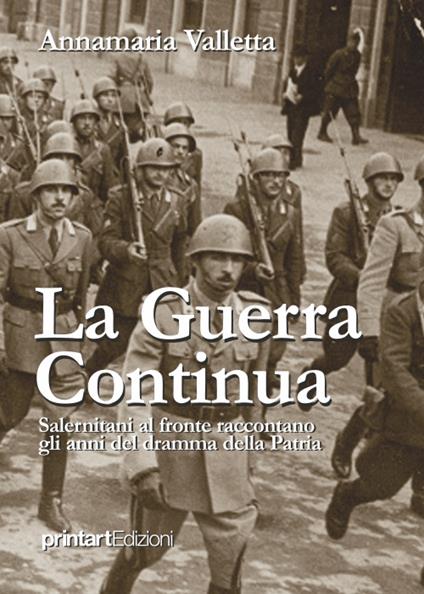 La guerra continua. Salernitani al fronte raccontano gli anni del dramma della patria - Annamaria Valletta - copertina