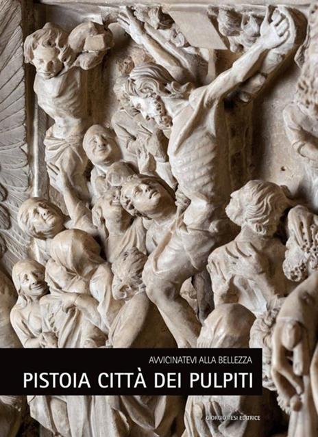 Pistoia città dei pulpiti. Avvicinatevi alla bellezza. Ediz. italiana e inglese - copertina