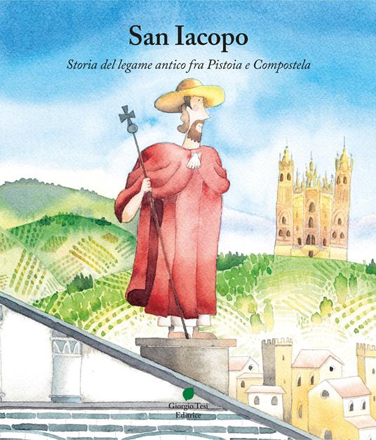 San Iacopo. Storia del legame antico fra Pistoia e Compostela - Martina Colligiani - copertina