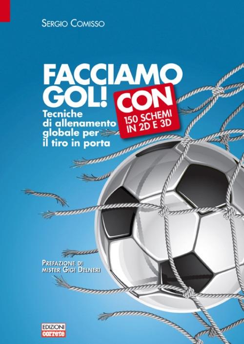 Facciamo gol. Tecniche di allenamento globale per il tiro in porta - Sergio Comisso - copertina