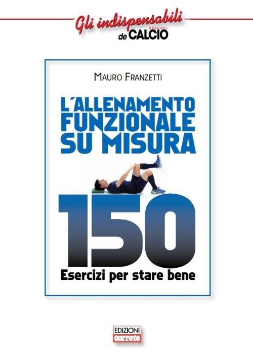 L' allenamento funzionale su misura. 150 esercizi per stare bene - Mauro Franzetti - copertina