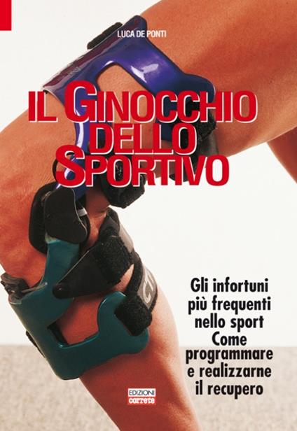 Il ginocchio dello sportivo. Gli infortuni più frequenti nello sport. Come programmare e realizzarne il recupero - Luca De Ponti - copertina