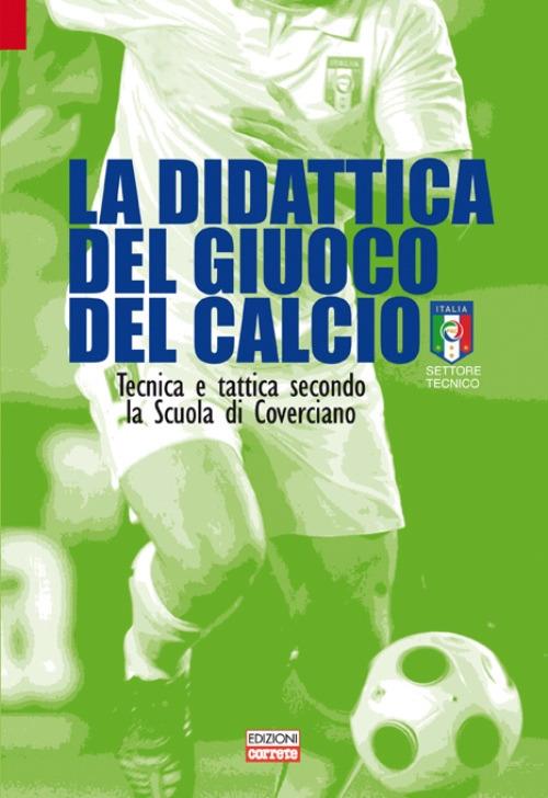 La didattica del giuoco del calcio. Tecnica e tattica secondo la scuola di Coverciano - copertina