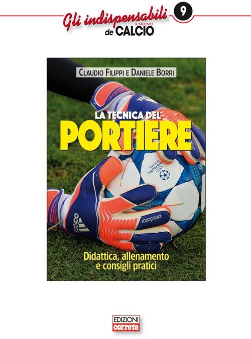 La tecnica del portiere. Didattica, allenamento e consigli pratici - Claudio Filippi,Daniele Borri - copertina