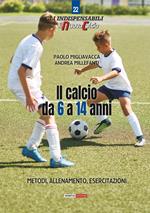 Il calcio da 6 a 14 anni. Metodo, allenamento, esercitazioni