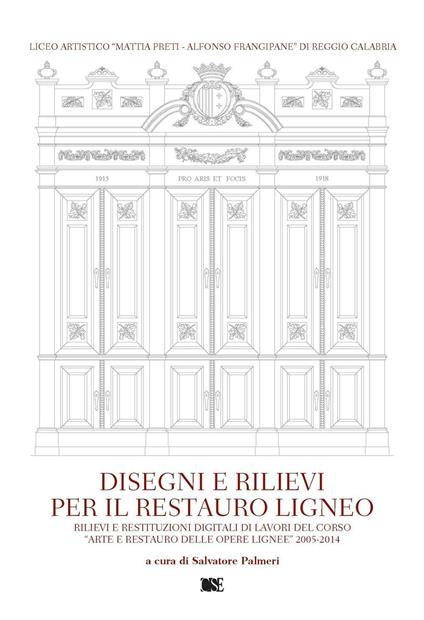 Disegni e rilievi per il restauro ligneo. Rilievi e restituzioni digitali di lavori del corso «Arte e restauro delle opere lignee» 2005-2014 - Salvatore Palmeri - copertina