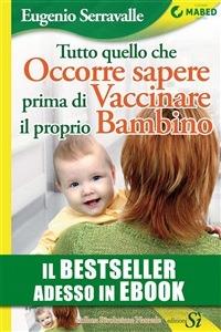 Tutto quello che occorre sapere prima di vaccinare il proprio bambino - Eugenio Serravalle - ebook